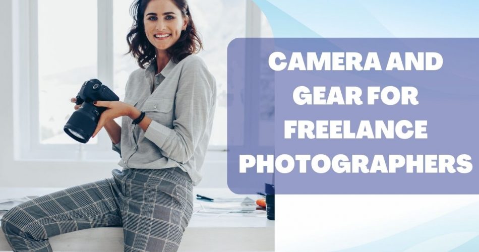 Camera and Gear for Freelance Photographers